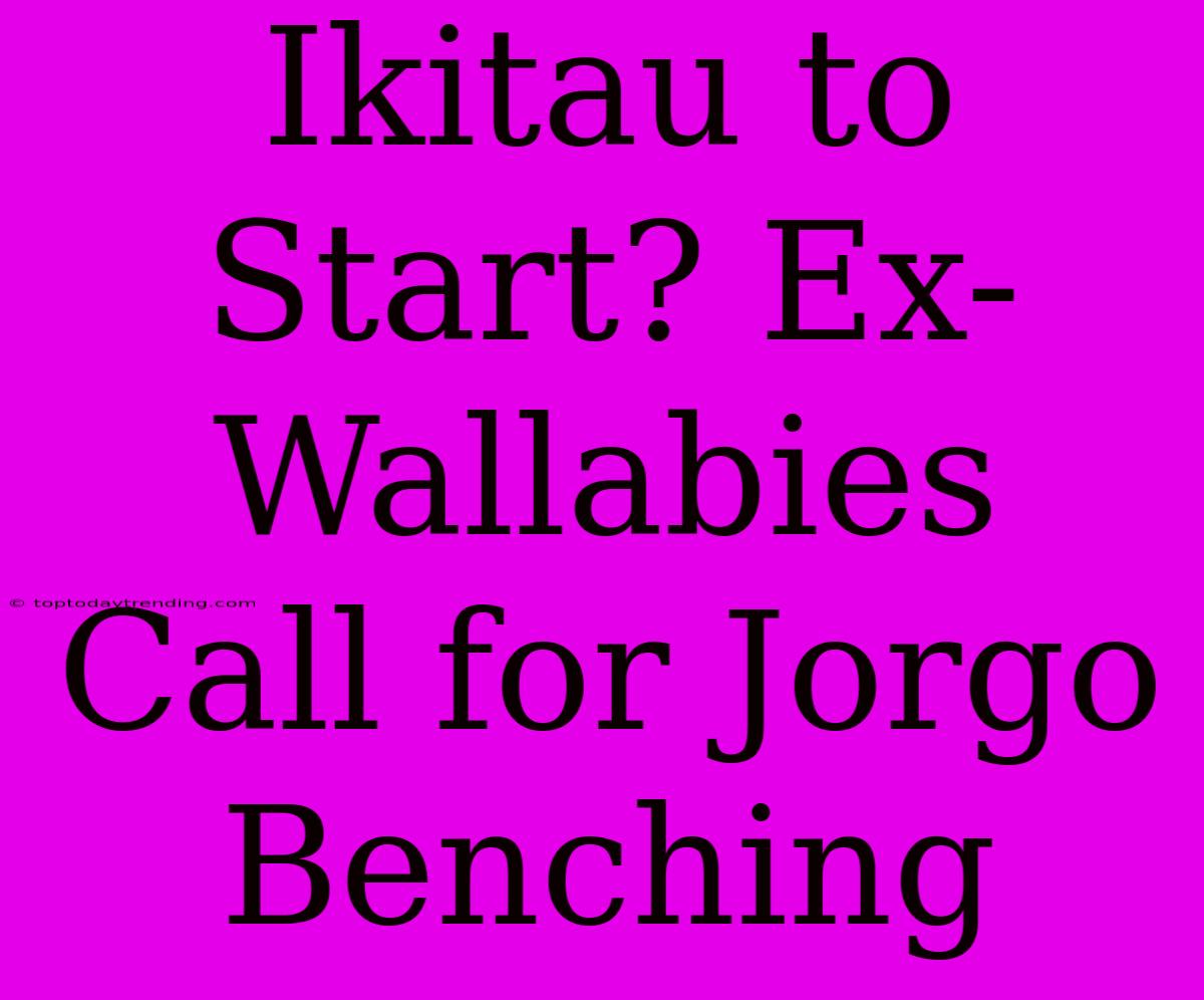 Ikitau To Start? Ex-Wallabies Call For Jorgo Benching