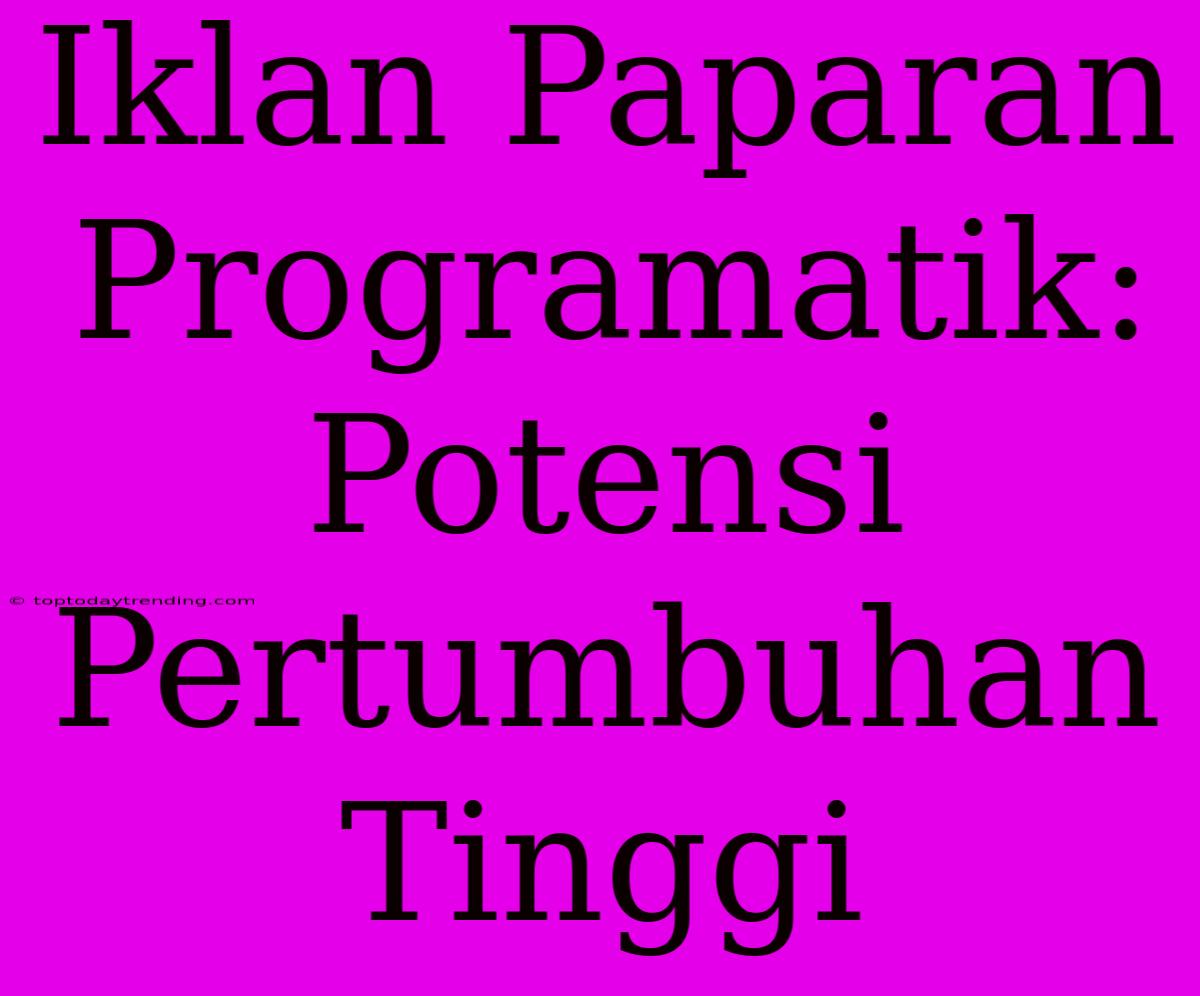 Iklan Paparan Programatik: Potensi Pertumbuhan Tinggi