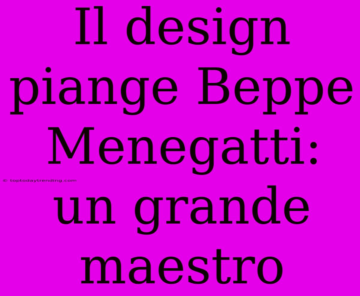 Il Design Piange Beppe Menegatti: Un Grande Maestro