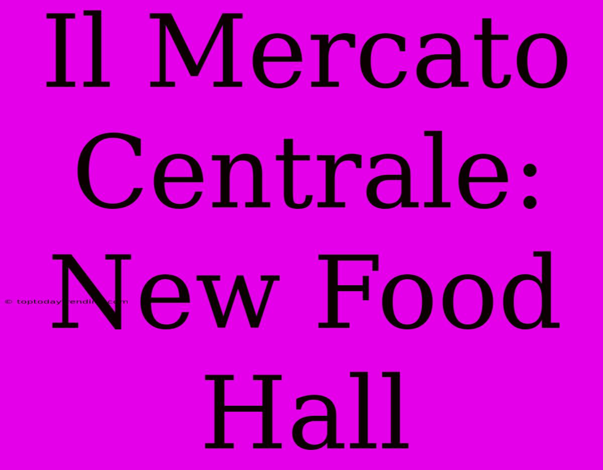 Il Mercato Centrale: New Food Hall