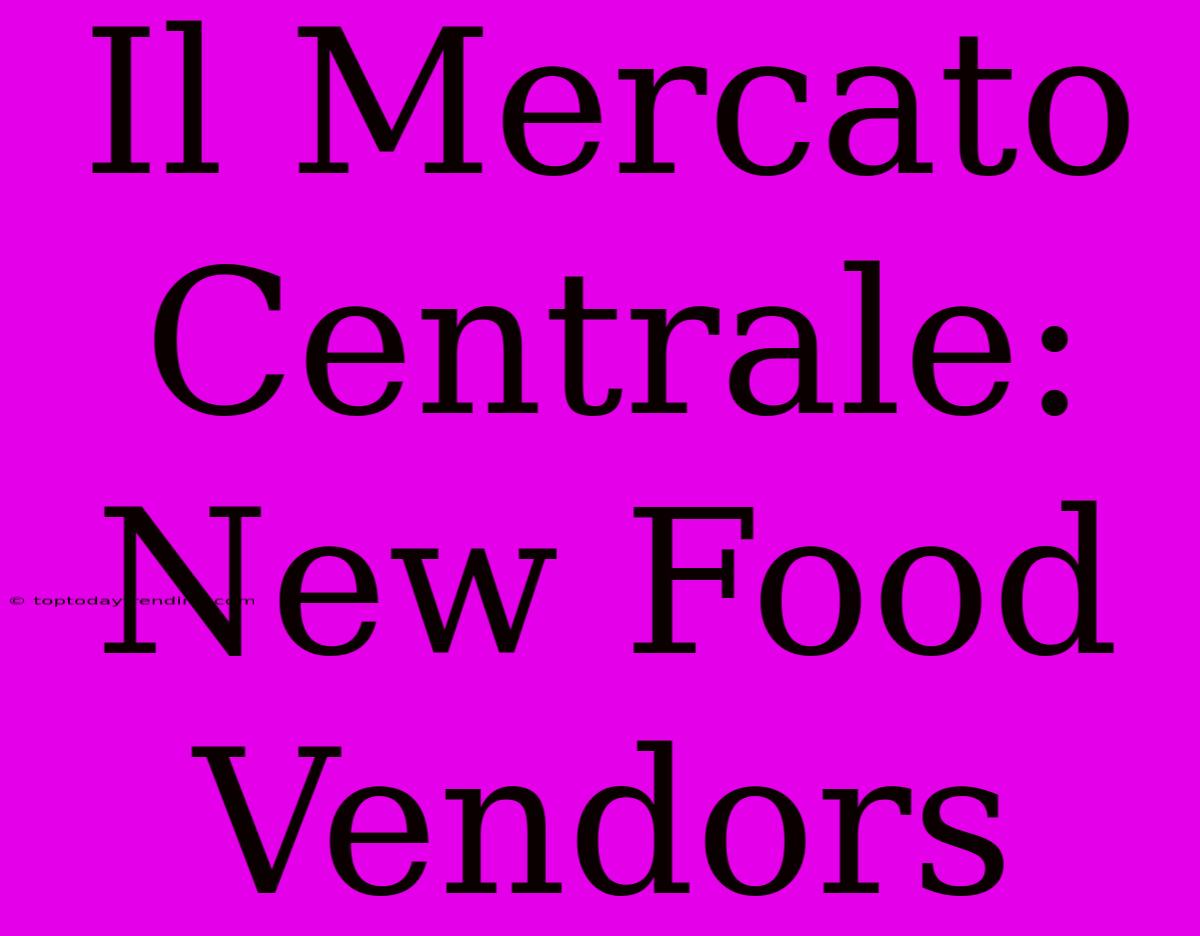 Il Mercato Centrale: New Food Vendors