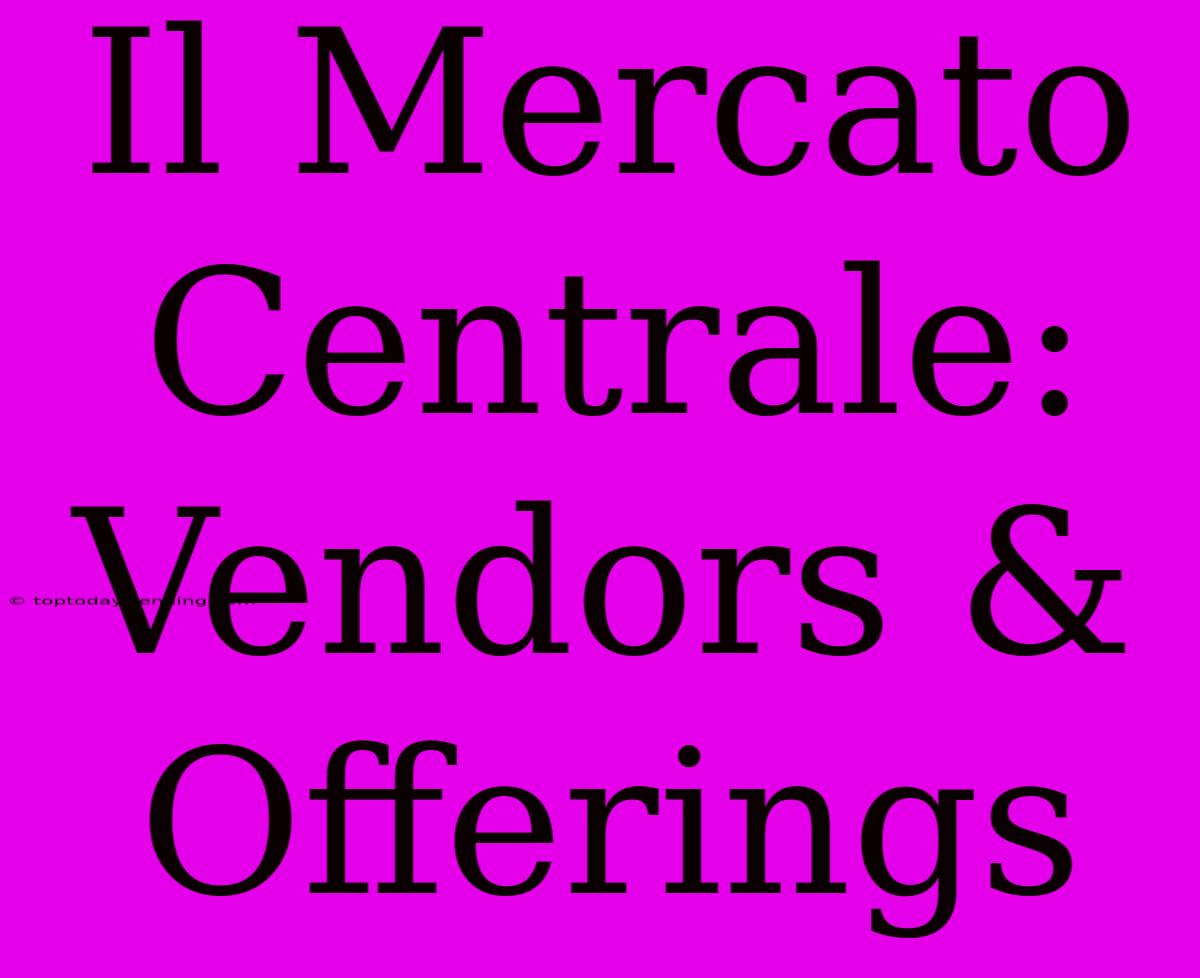 Il Mercato Centrale: Vendors & Offerings