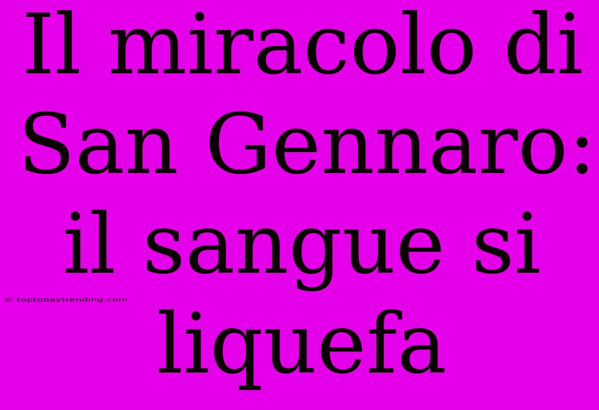 Il Miracolo Di San Gennaro: Il Sangue Si Liquefa