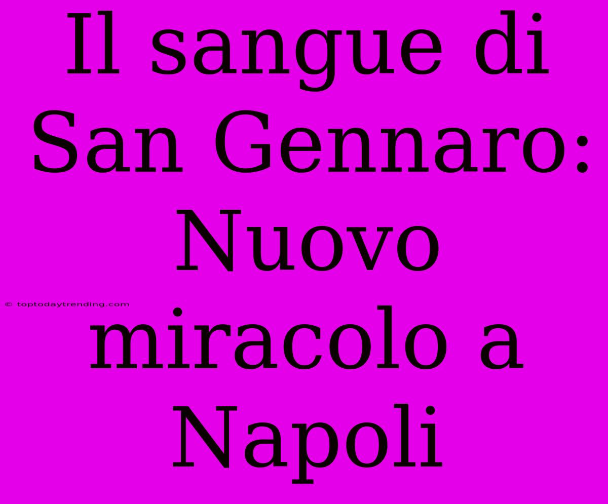 Il Sangue Di San Gennaro: Nuovo Miracolo A Napoli