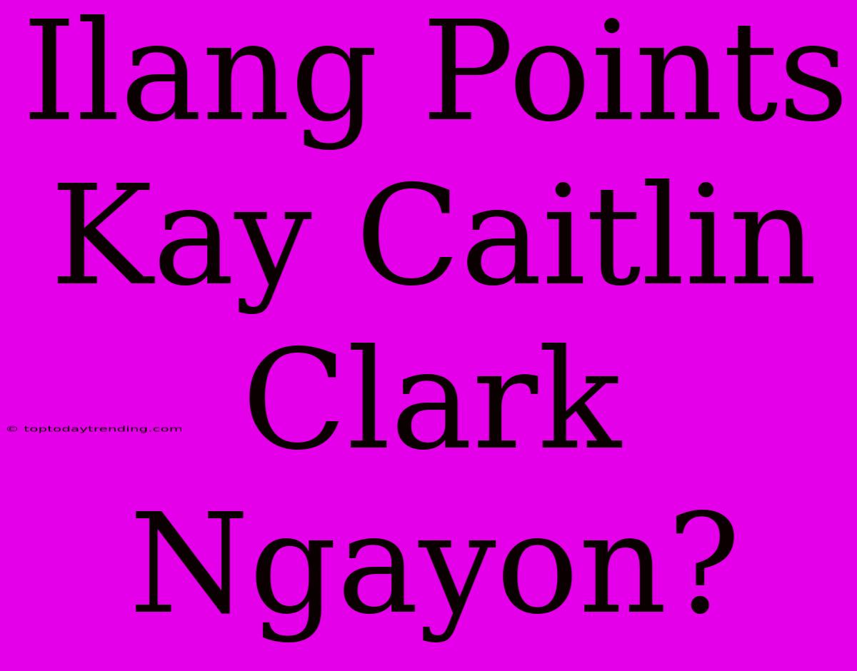 Ilang Points Kay Caitlin Clark Ngayon?