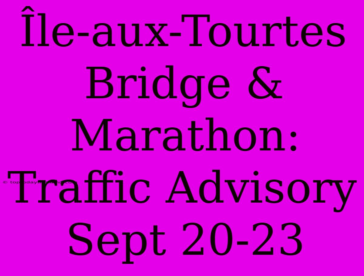 Île-aux-Tourtes Bridge & Marathon: Traffic Advisory Sept 20-23