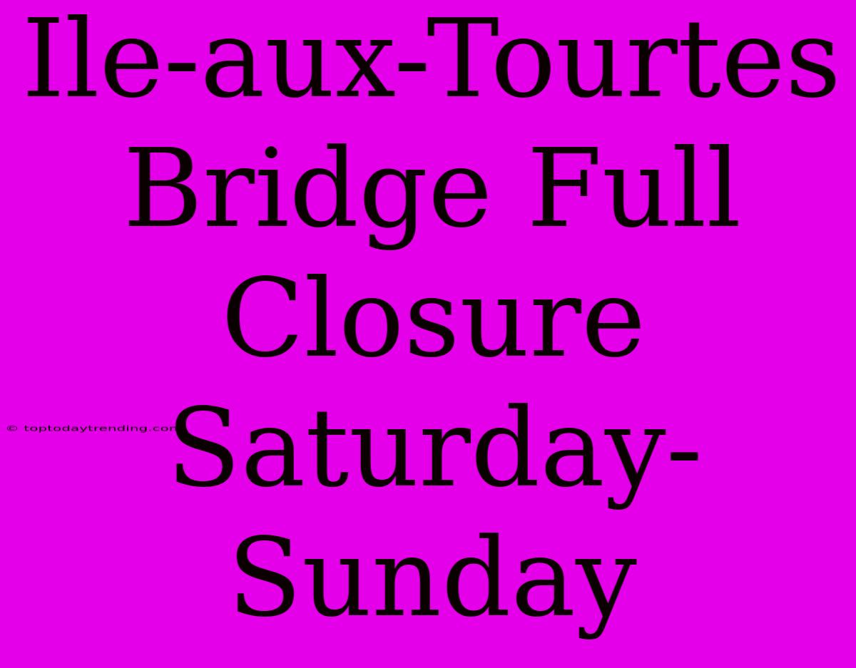 Ile-aux-Tourtes Bridge Full Closure Saturday-Sunday