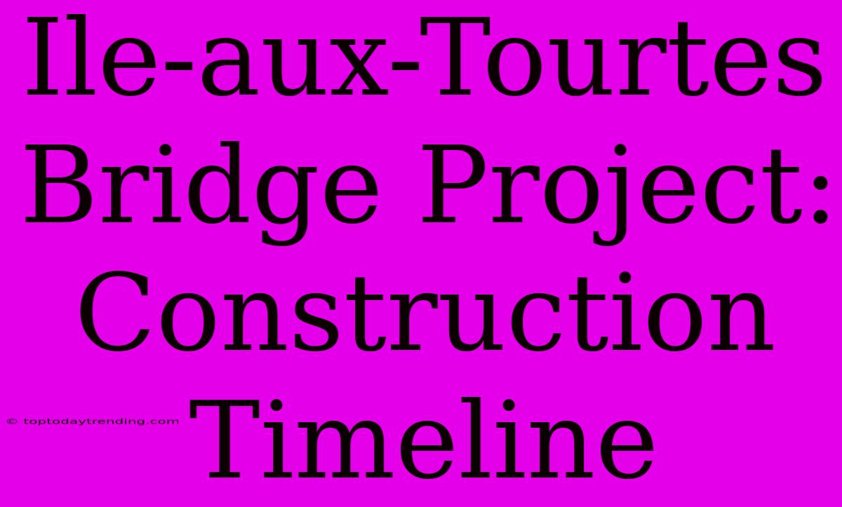 Ile-aux-Tourtes Bridge Project: Construction Timeline