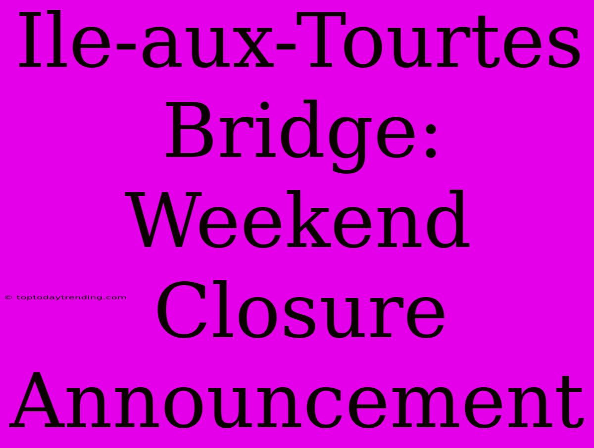 Ile-aux-Tourtes Bridge: Weekend Closure Announcement