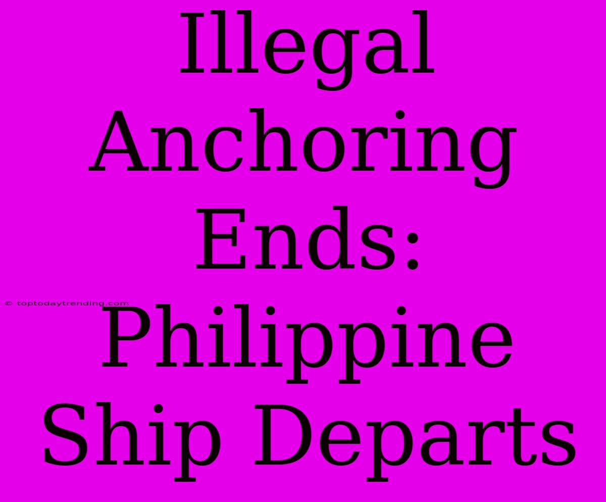 Illegal Anchoring Ends: Philippine Ship Departs