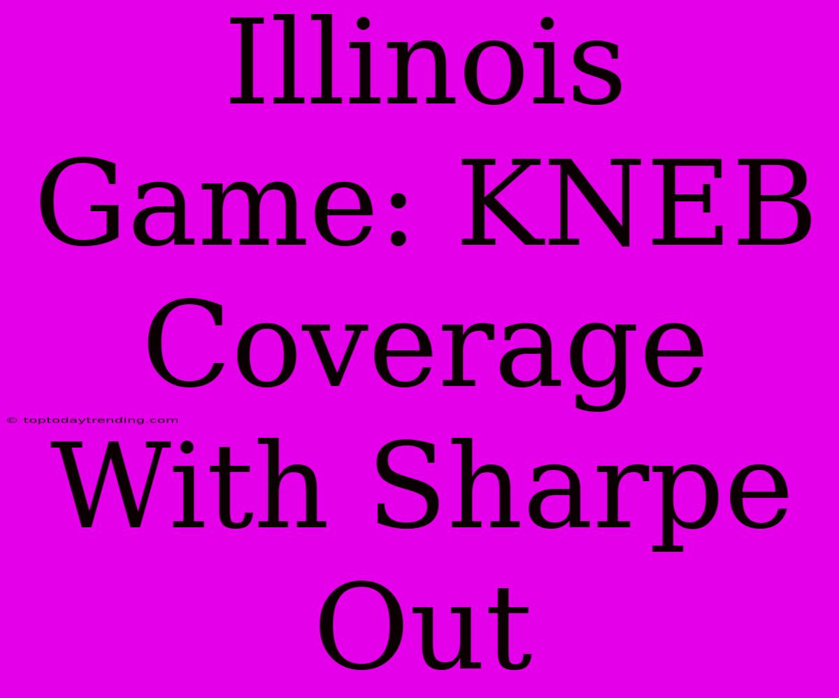 Illinois Game: KNEB Coverage With Sharpe Out