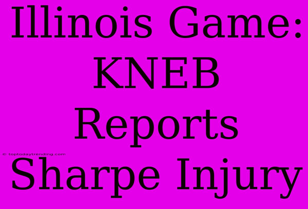 Illinois Game: KNEB Reports Sharpe Injury