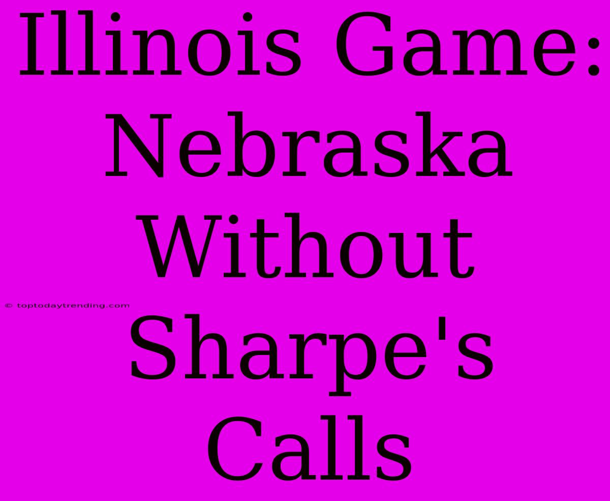 Illinois Game: Nebraska Without Sharpe's Calls