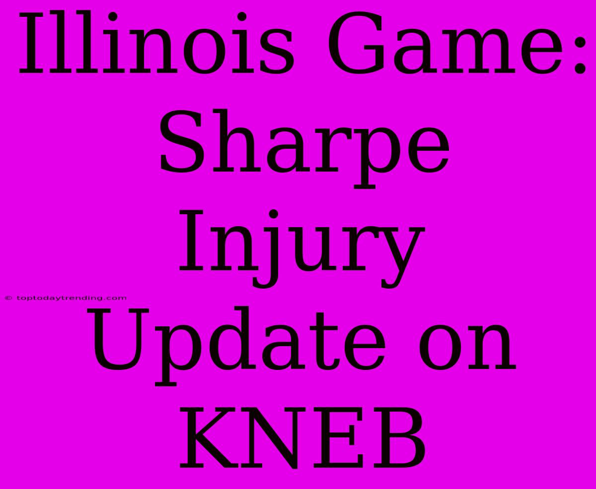 Illinois Game: Sharpe Injury Update On KNEB