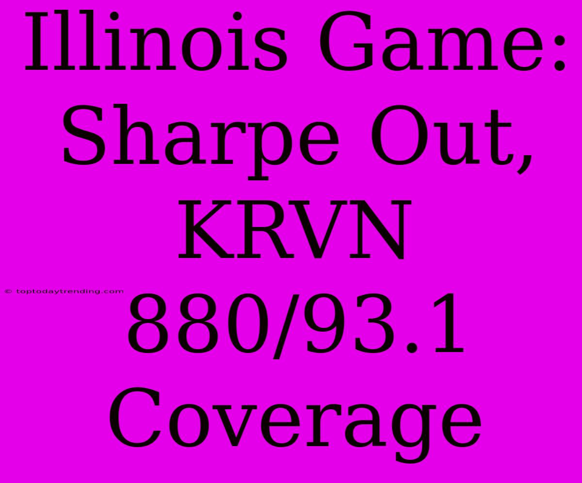 Illinois Game: Sharpe Out, KRVN 880/93.1 Coverage