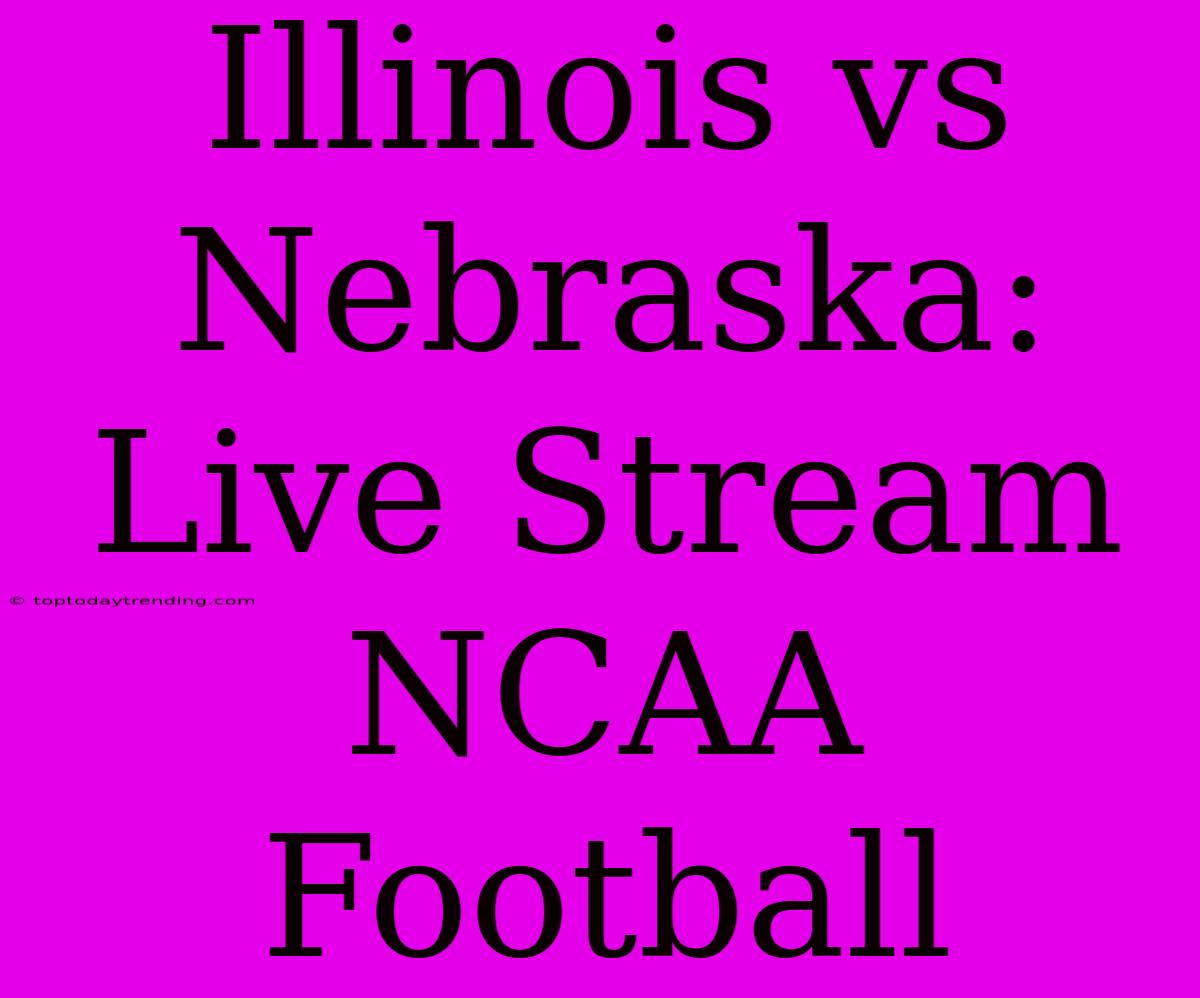 Illinois Vs Nebraska: Live Stream NCAA Football