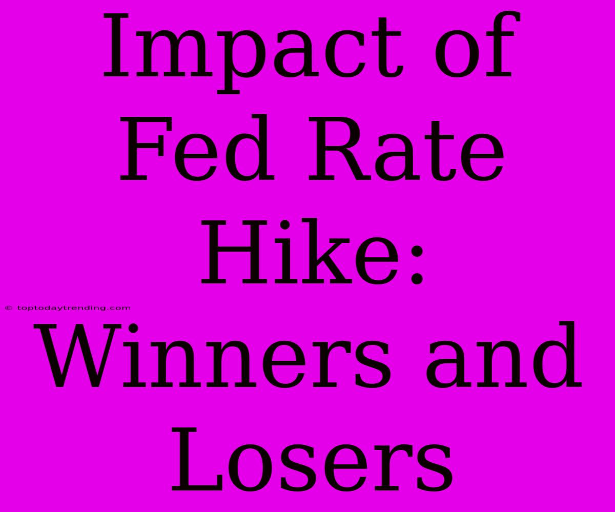 Impact Of Fed Rate Hike: Winners And Losers