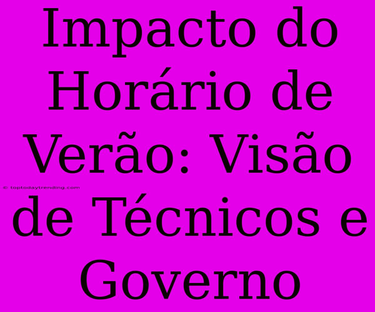 Impacto Do Horário De Verão: Visão De Técnicos E Governo