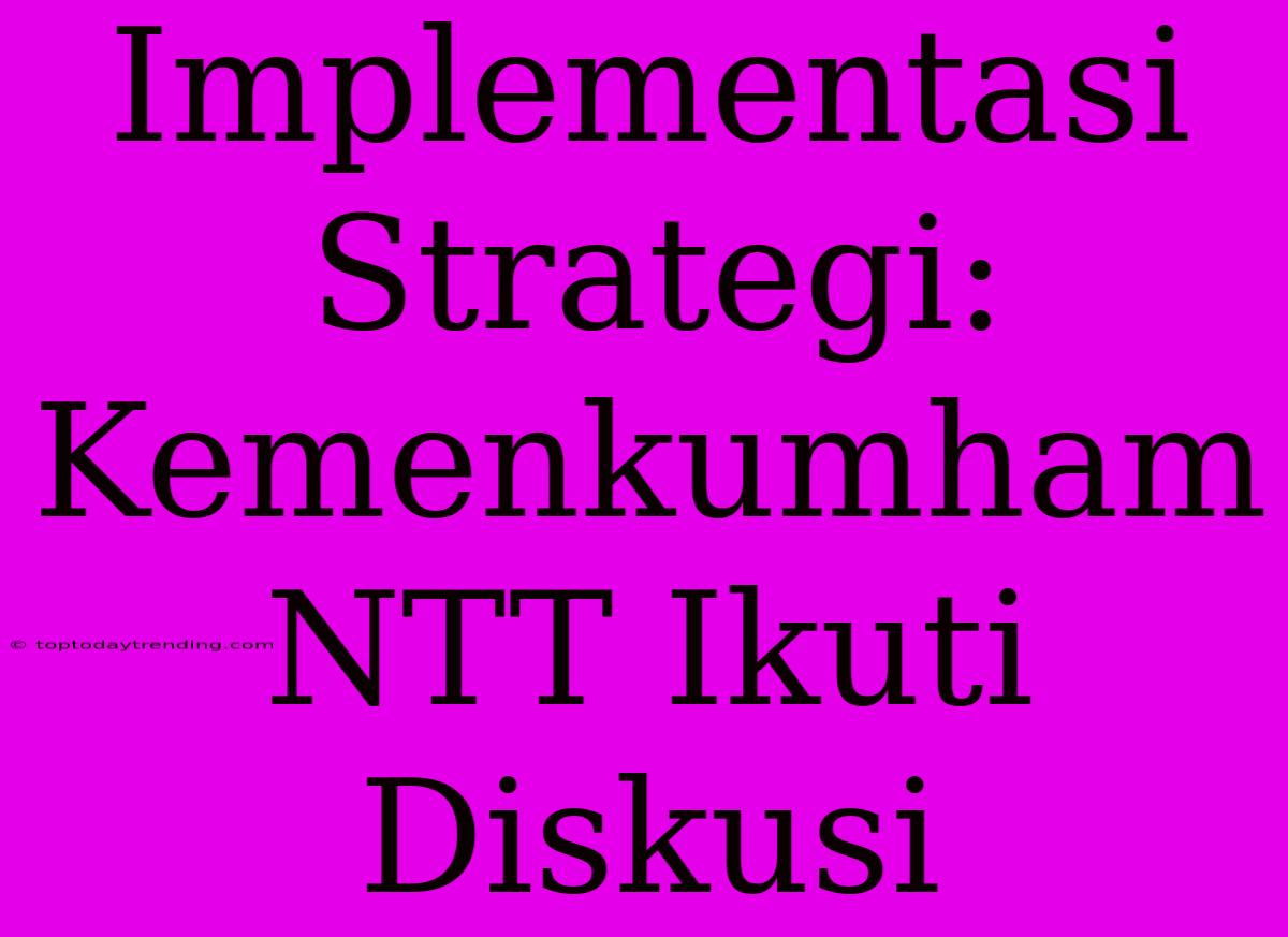 Implementasi Strategi: Kemenkumham NTT Ikuti Diskusi