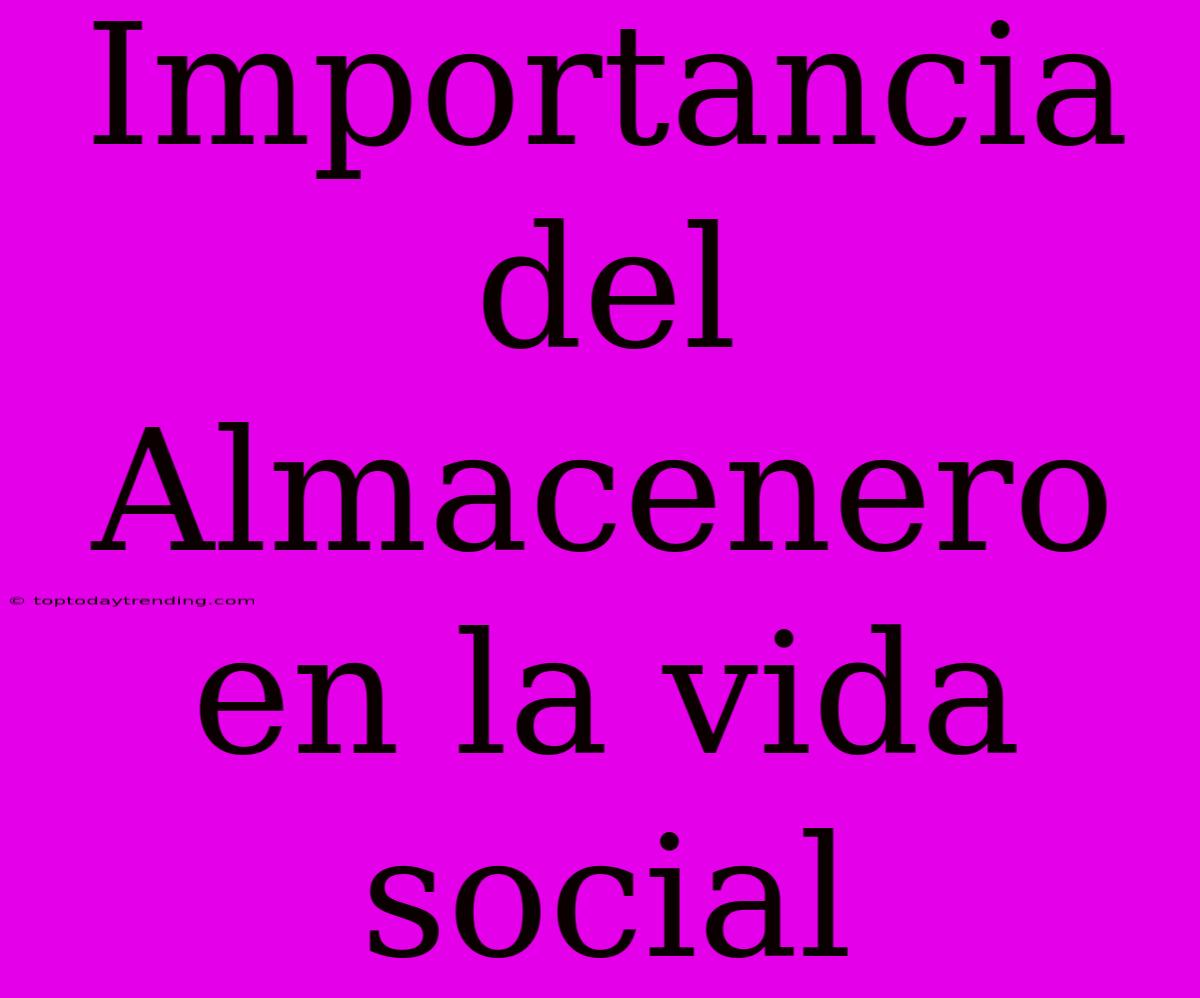 Importancia Del Almacenero En La Vida Social