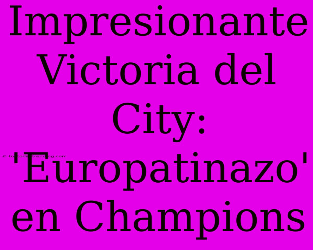 Impresionante Victoria Del City: 'Europatinazo' En Champions