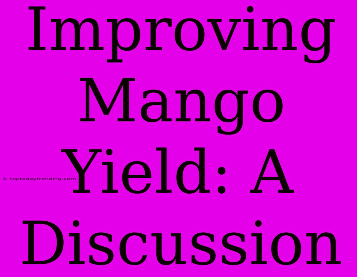 Improving Mango Yield: A Discussion