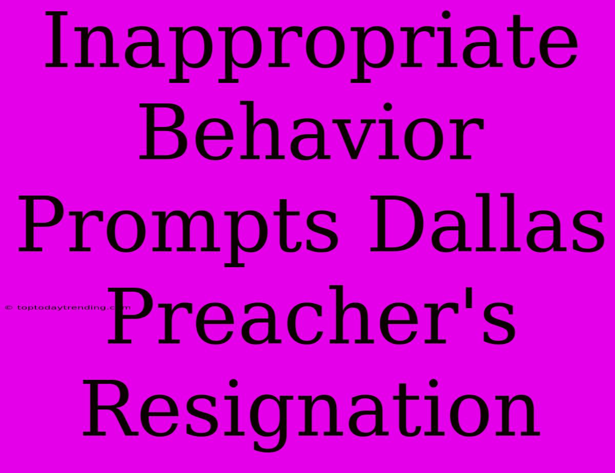 Inappropriate Behavior Prompts Dallas Preacher's Resignation