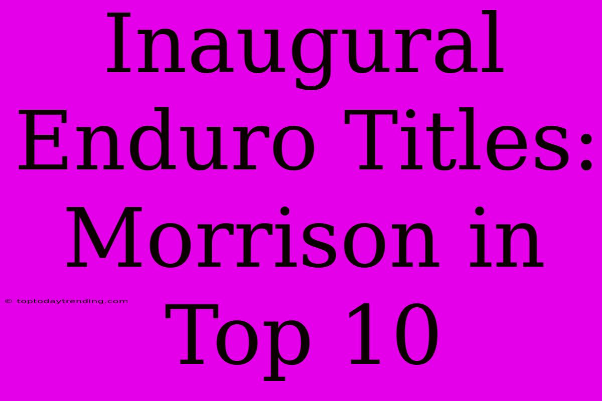 Inaugural Enduro Titles: Morrison In Top 10