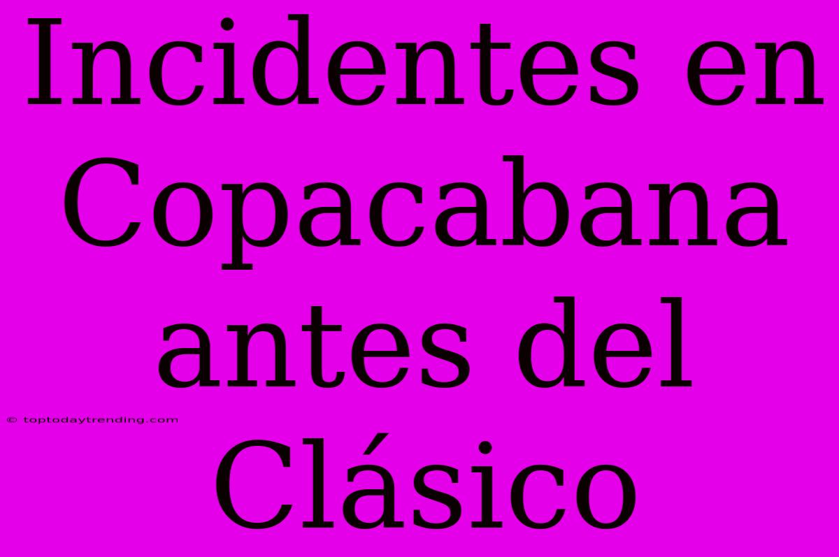 Incidentes En Copacabana Antes Del Clásico