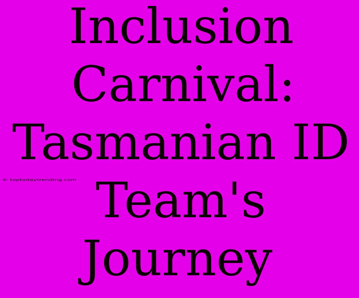 Inclusion Carnival: Tasmanian ID Team's Journey