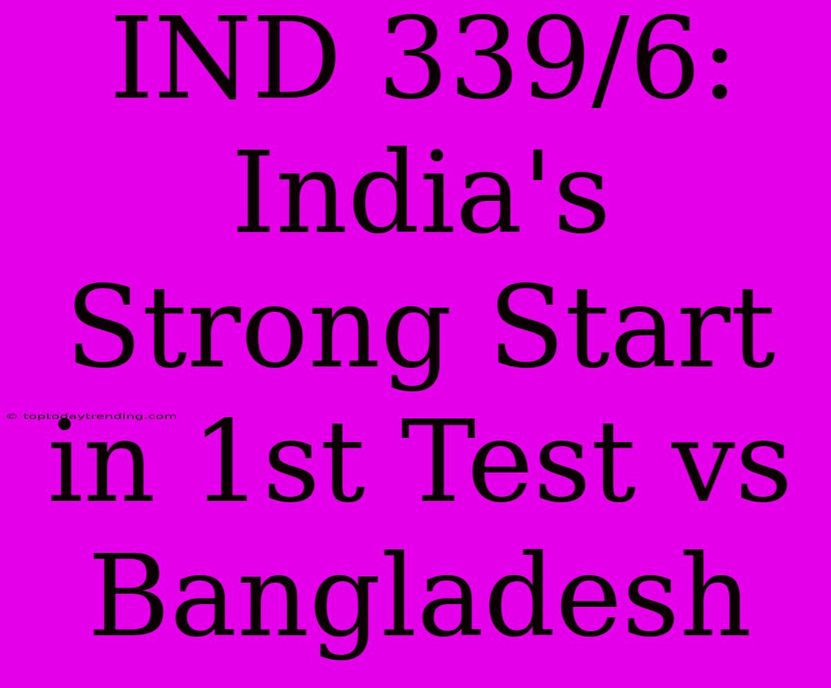 IND 339/6: India's Strong Start In 1st Test Vs Bangladesh