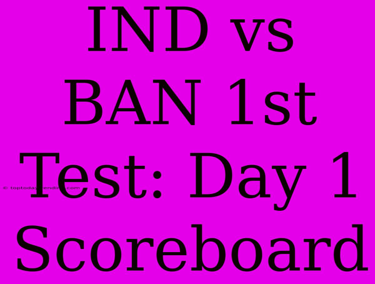 IND Vs BAN 1st Test: Day 1 Scoreboard