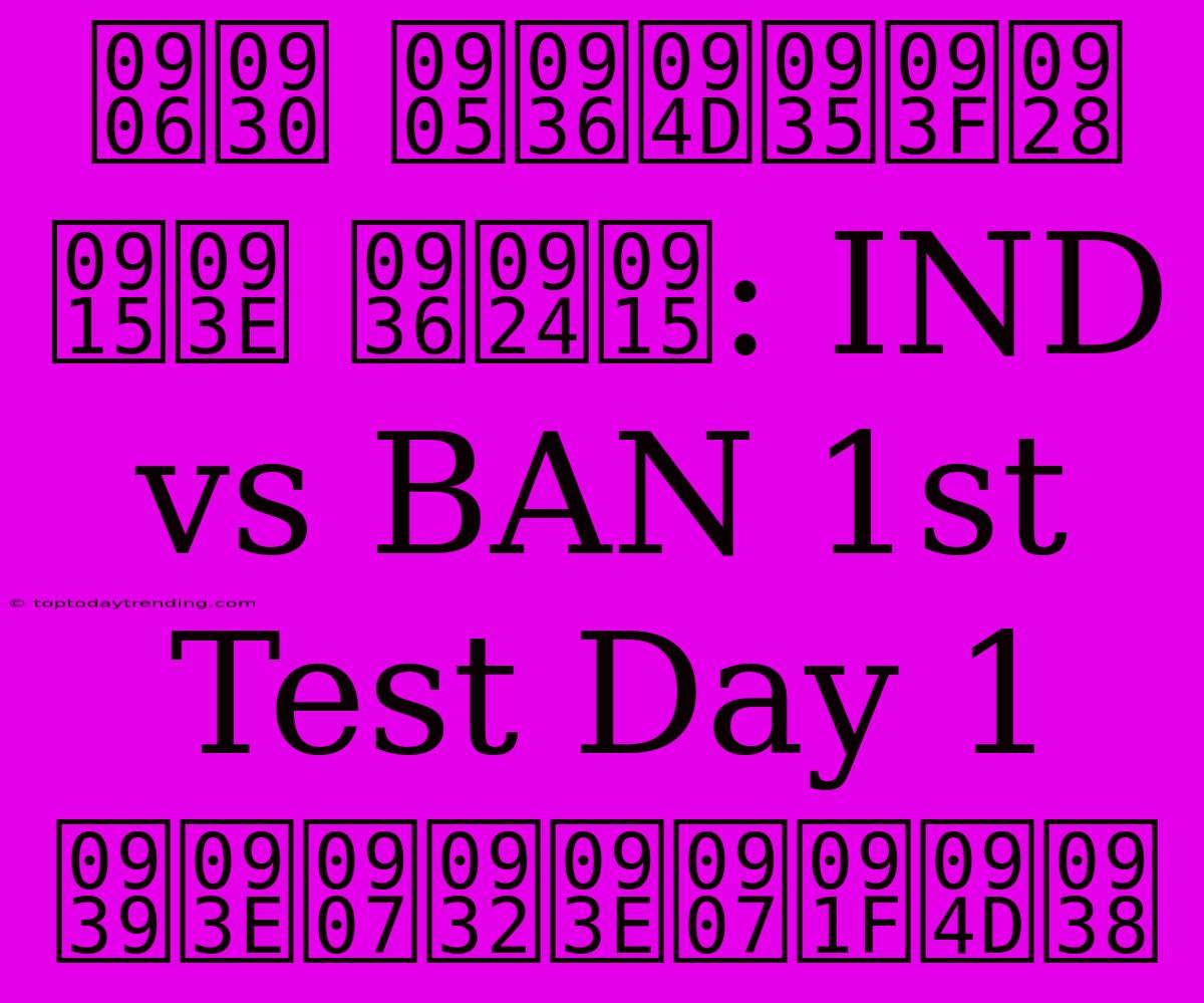 आर अश्विन का शतक: IND Vs BAN 1st Test Day 1 हाइलाइट्स