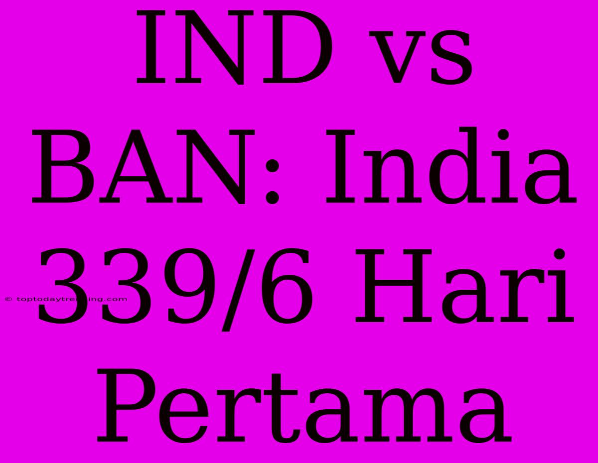 IND Vs BAN: India 339/6 Hari Pertama