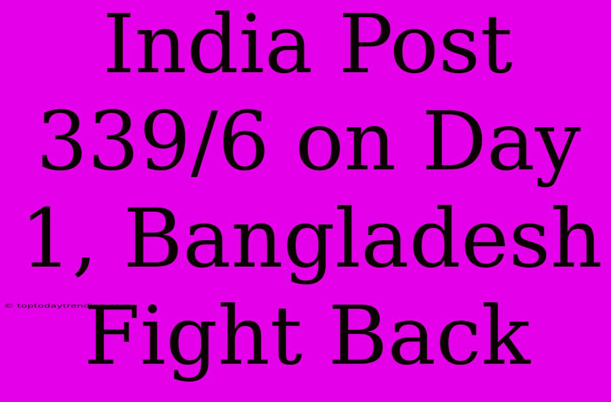 India Post 339/6 On Day 1, Bangladesh Fight Back