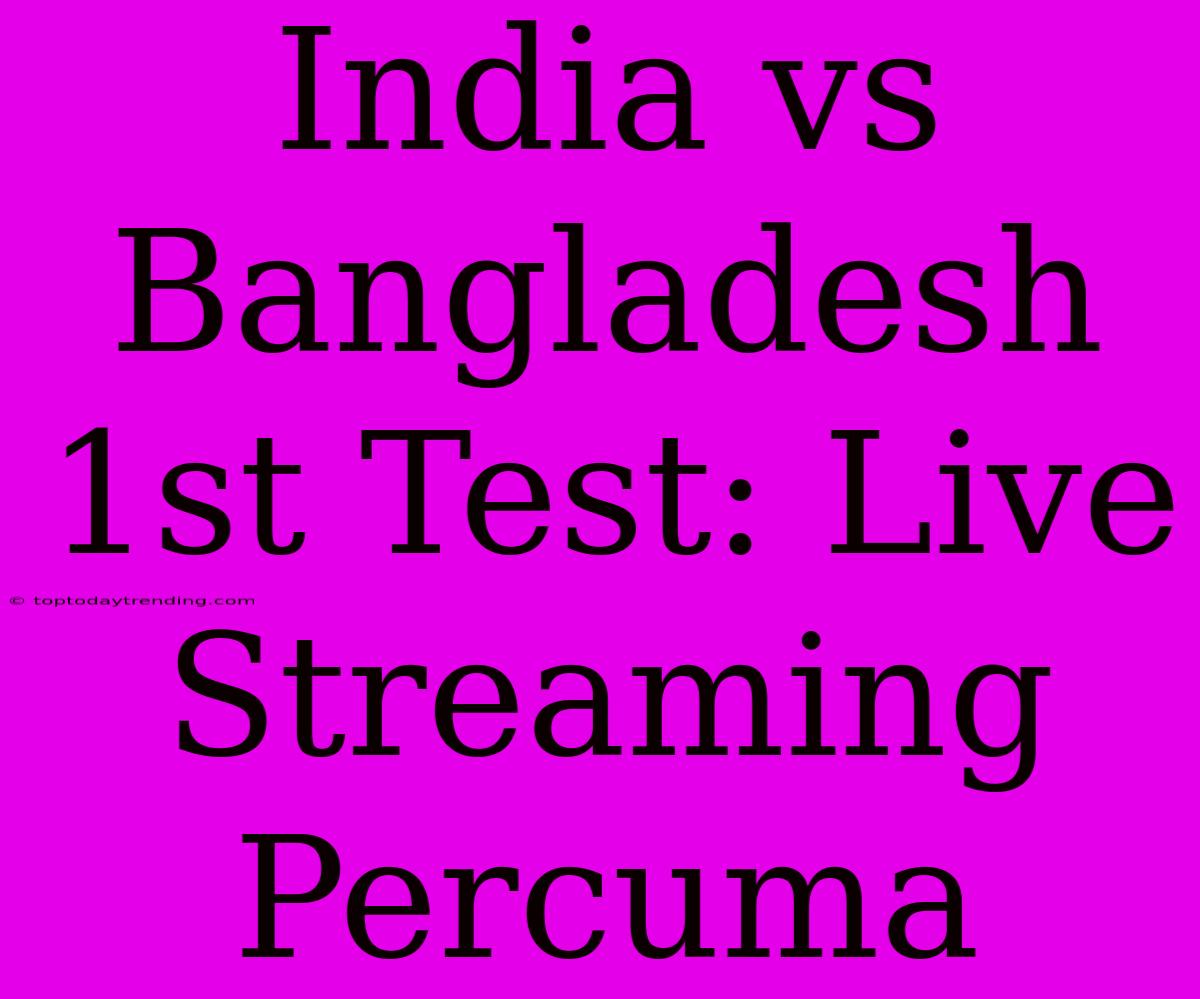 India Vs Bangladesh 1st Test: Live Streaming Percuma