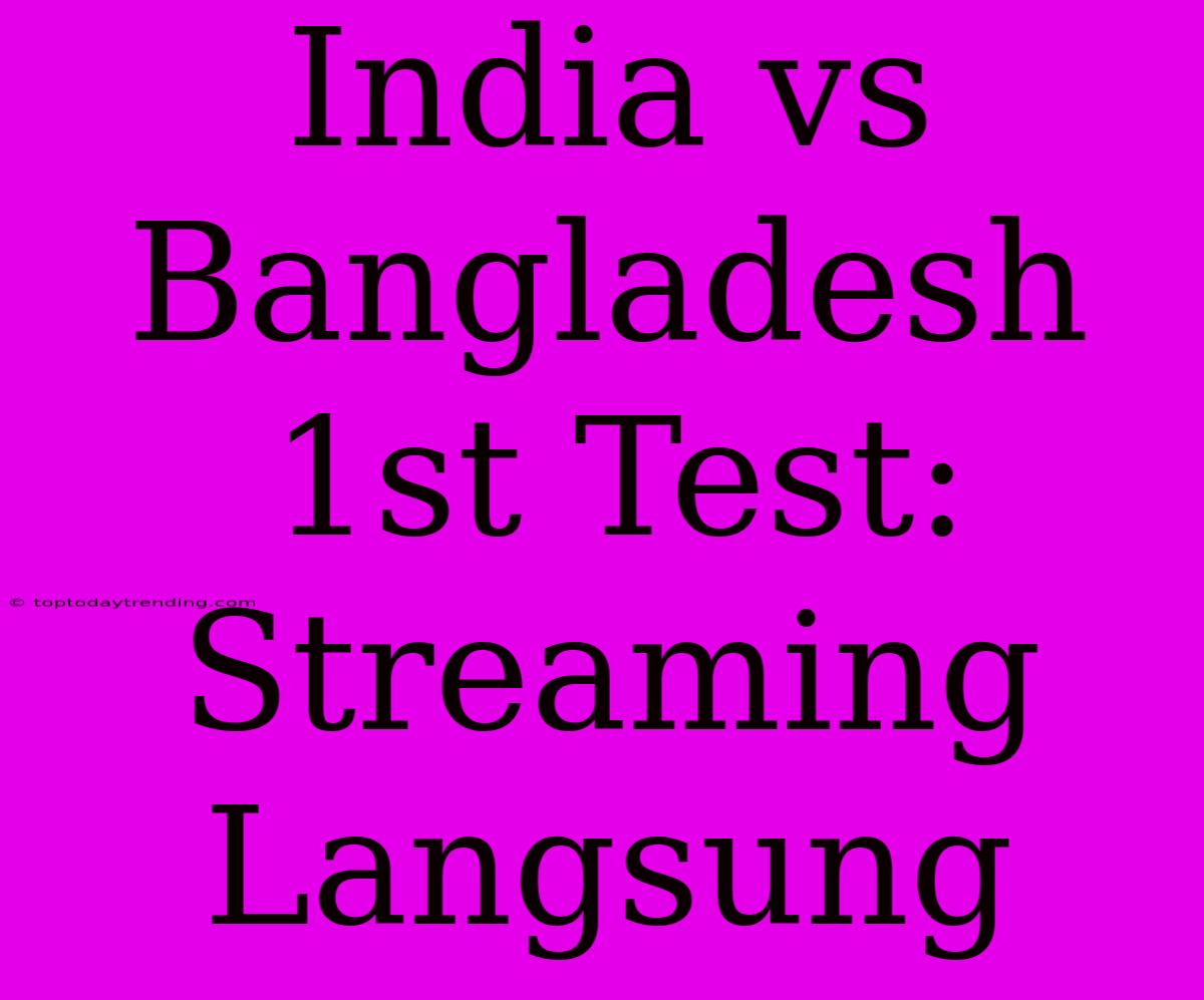 India Vs Bangladesh 1st Test: Streaming Langsung