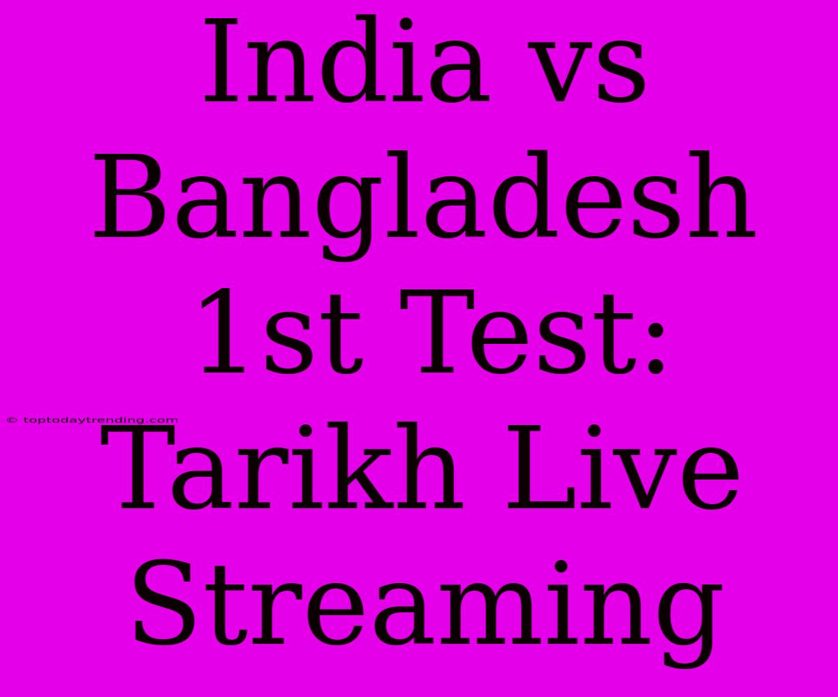 India Vs Bangladesh 1st Test: Tarikh Live Streaming