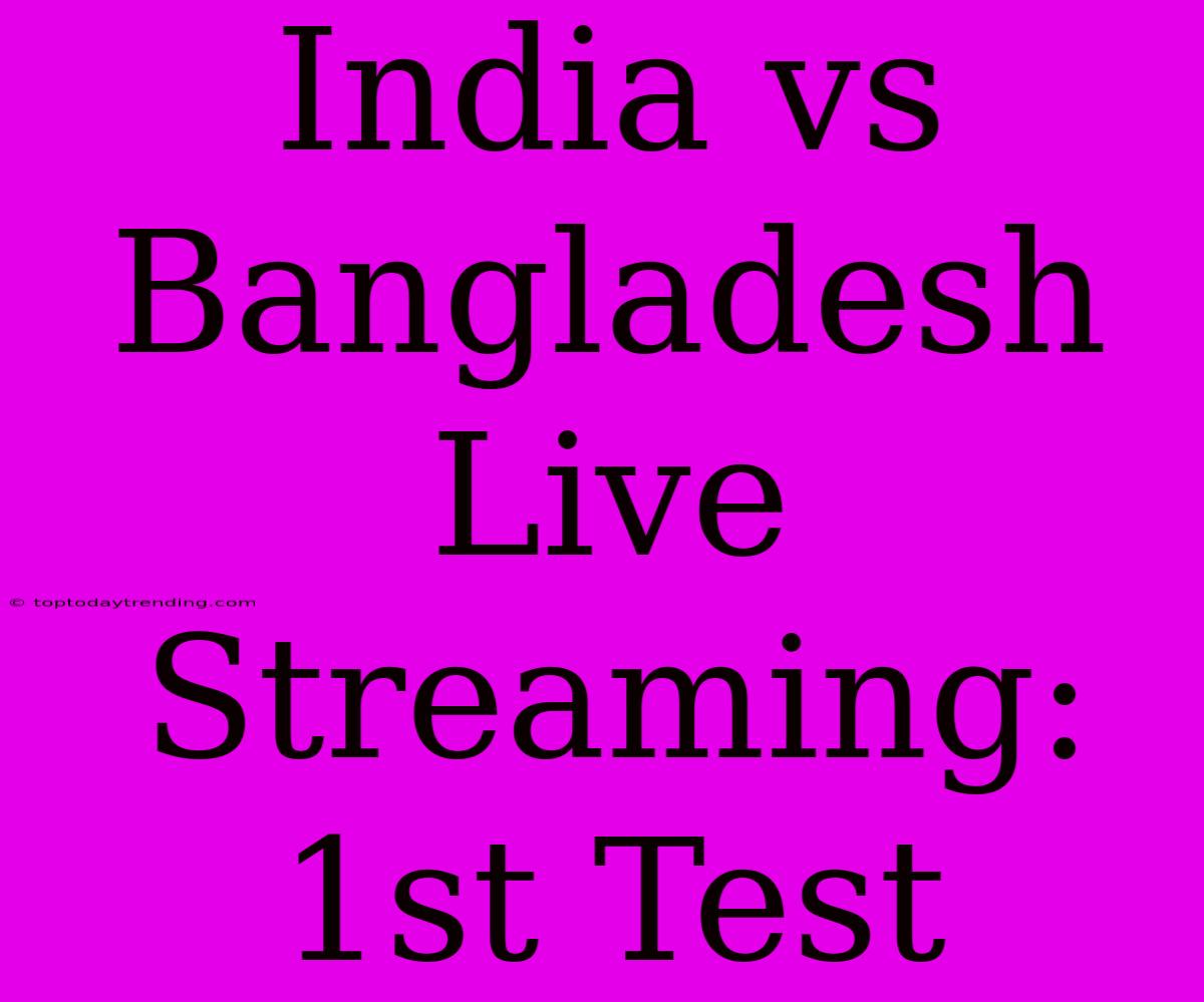 India Vs Bangladesh Live Streaming: 1st Test