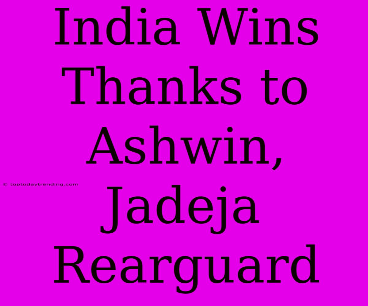 India Wins Thanks To Ashwin, Jadeja Rearguard