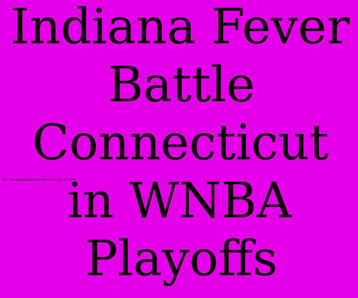 Indiana Fever Battle Connecticut In WNBA Playoffs