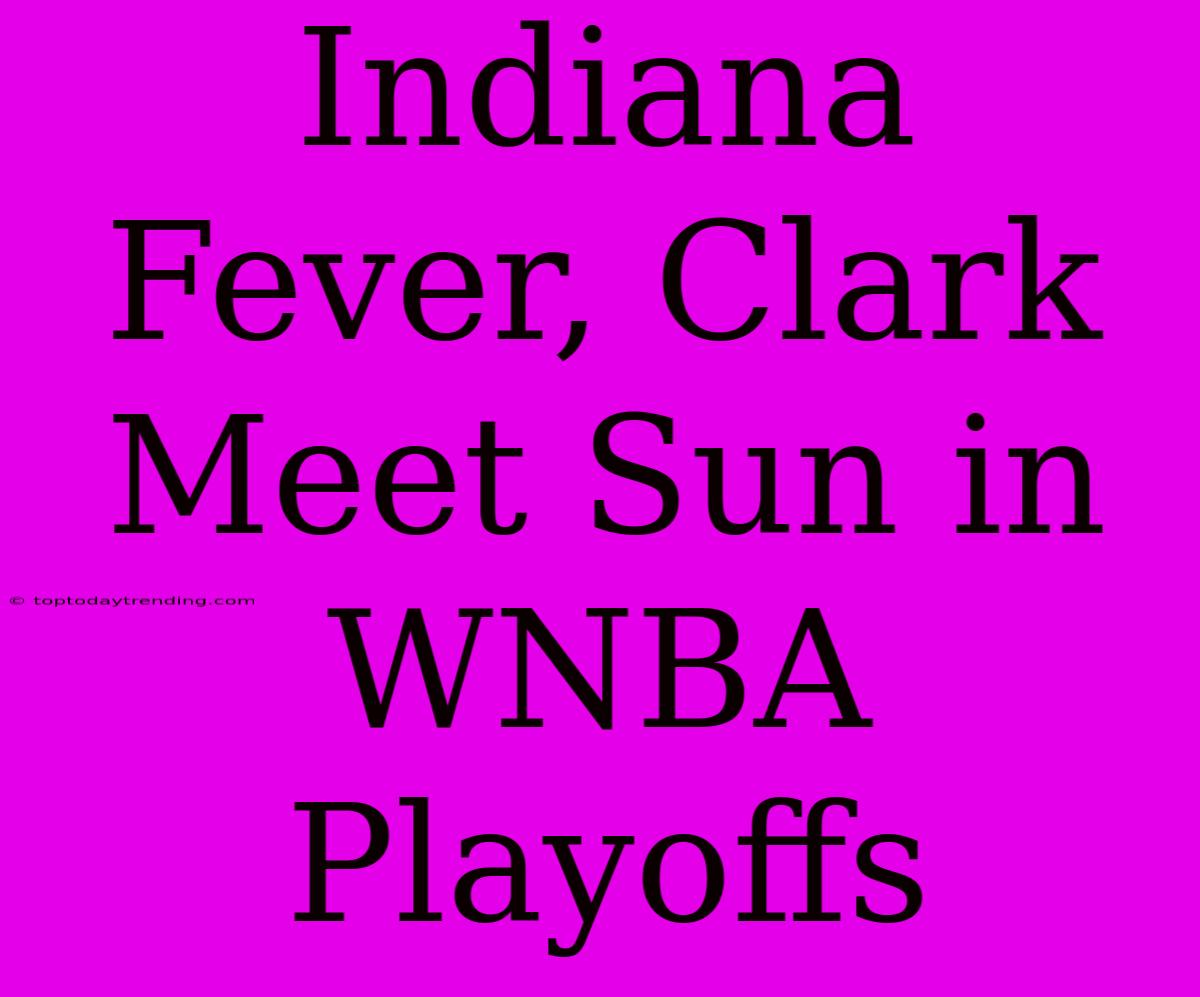 Indiana Fever, Clark Meet Sun In WNBA Playoffs