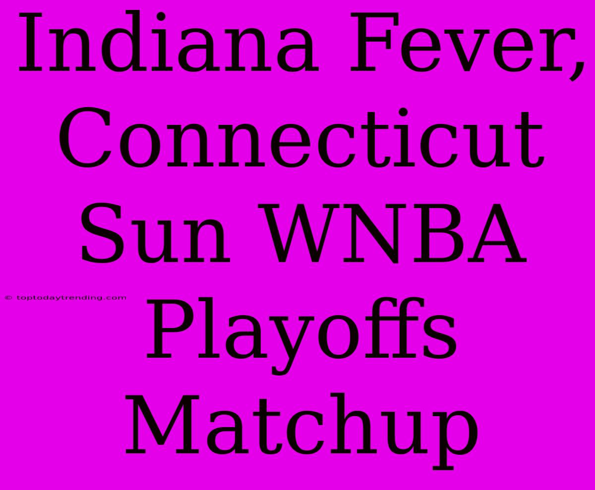 Indiana Fever, Connecticut Sun WNBA Playoffs Matchup