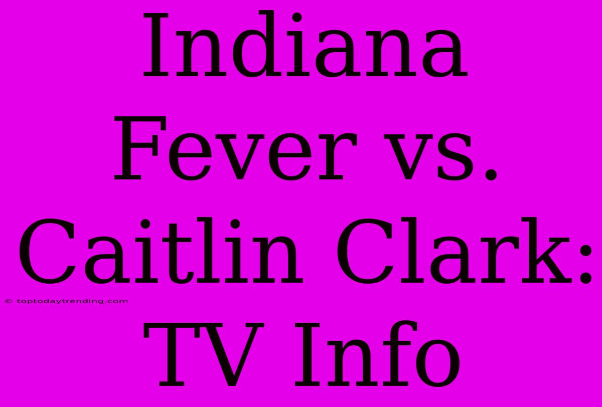 Indiana Fever Vs. Caitlin Clark: TV Info