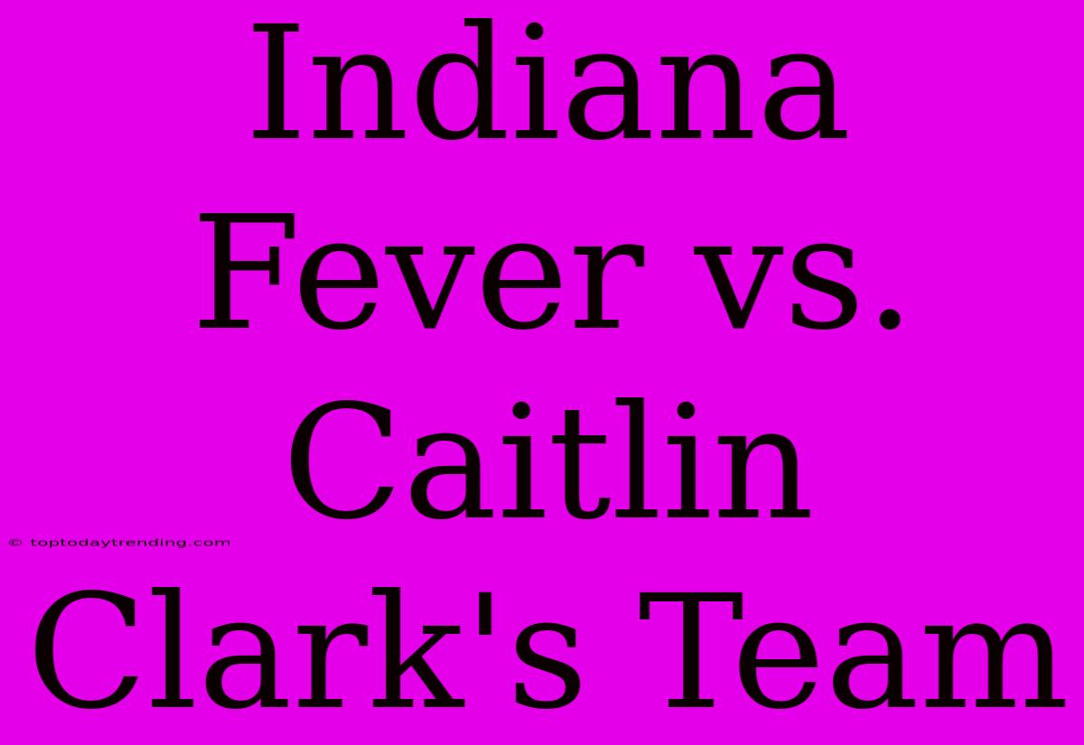 Indiana Fever Vs. Caitlin Clark's Team