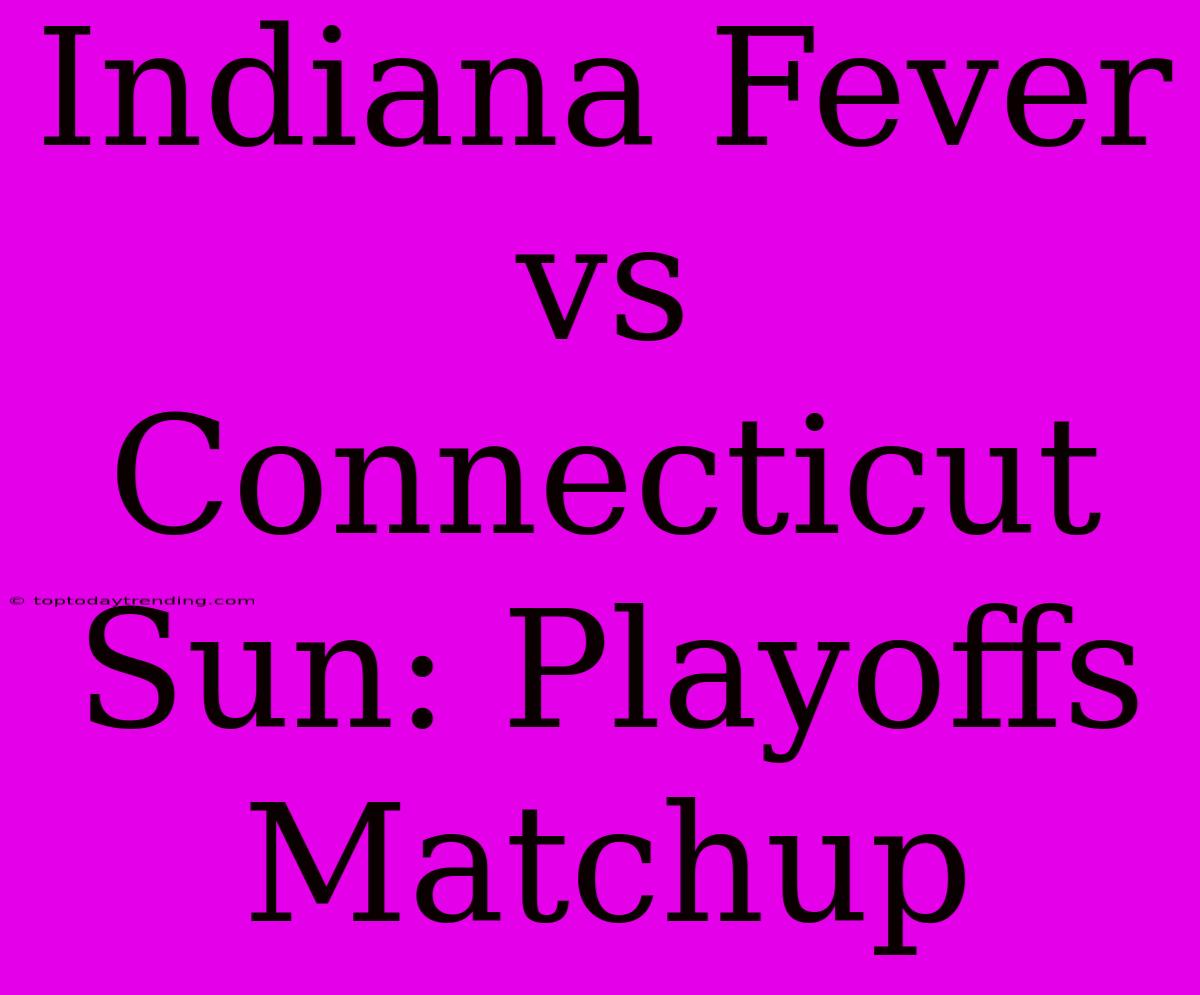 Indiana Fever Vs Connecticut Sun: Playoffs Matchup