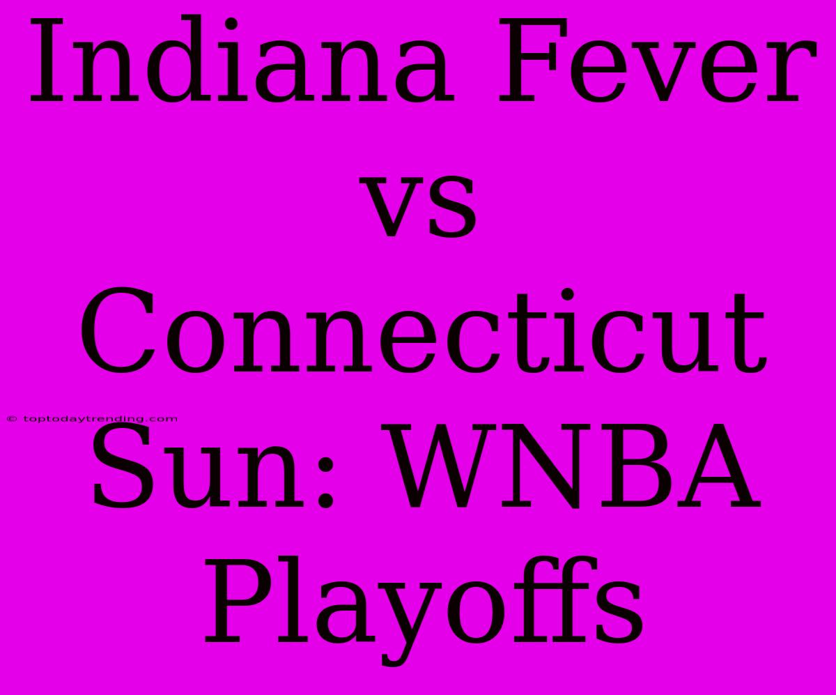 Indiana Fever Vs Connecticut Sun: WNBA Playoffs