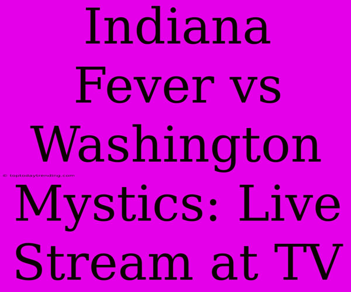 Indiana Fever Vs Washington Mystics: Live Stream At TV