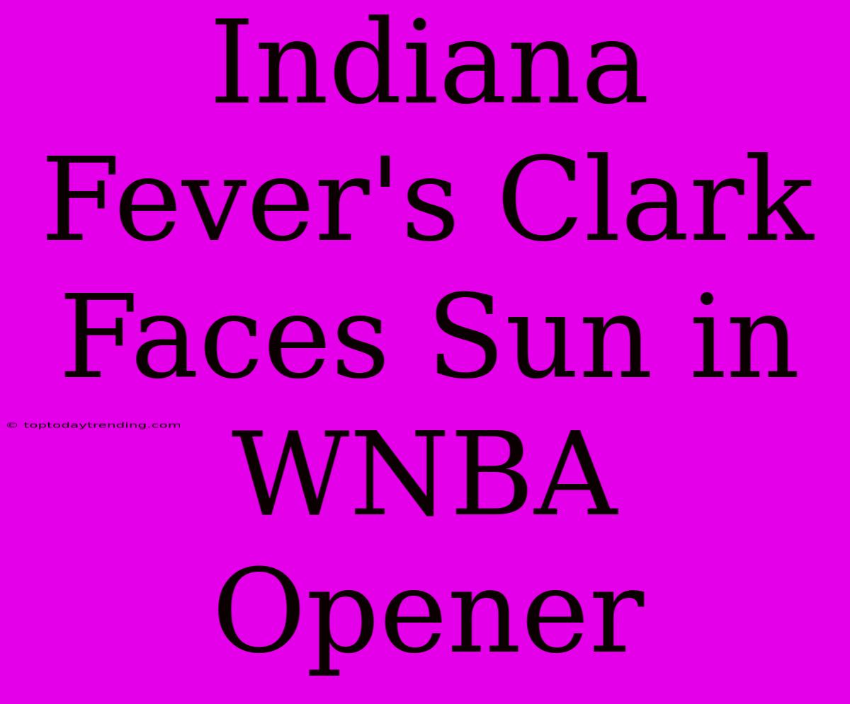 Indiana Fever's Clark Faces Sun In WNBA Opener