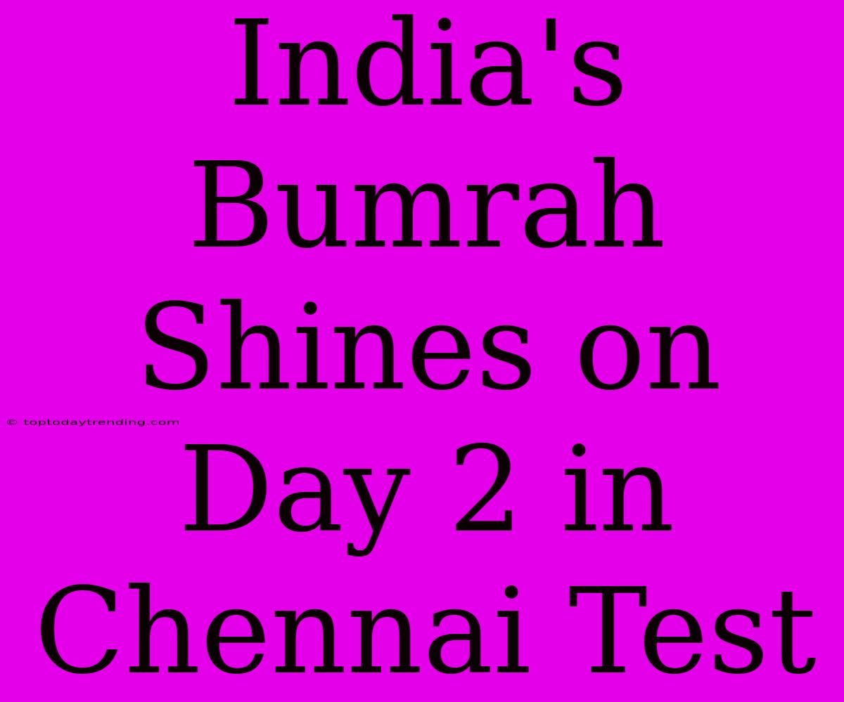 India's Bumrah Shines On Day 2 In Chennai Test